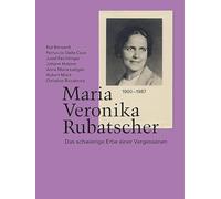 Maria Veronika Rubatscher. Das schwierige Erbe einer Vergessenen