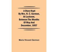 Maria Vincent G A Diary Kept By Mrs. R. C. Germon, At Lucknow, Betwe (Tascabile)