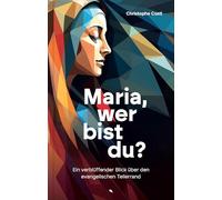 Maria, wer bist du?: Ein verblüffender Blick über den evangelischen Tellerrand