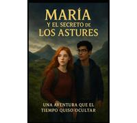 María y el secreto de los astures: Una aventura que el tiempo quiso ocultar