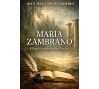 MARÍA ZAMBRANO: FILOSOFÍA, RAZÓN POÉTICA Y EXILIO