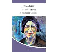 Maria Zambrano. Il pensiero appassionato