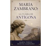 MARÍA ZAMBRANO: LA TUMBA DE ANTIGONA