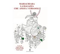 MariaChiara la ragazza che amava i girasoli - [Davide Ghaleb Editore]