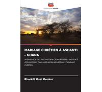 MARIAGE CHRÉTIEN À ASHANTI - GHANA: INTERVENTION DE L'AIDE PASTORALE POUR RÉDUIRE L'INFLUENCE DES PRATIQUES FAMILIALES MATRILINÉAIRES SUR LE MARIAGE CHRÉTIEN