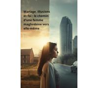 Mariage, illusions et foi : le chemin d’une femme maghrébine vers elle-même