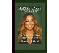 MARIAH CAREY BIOGRAPHY: The Queen of Christmas and So Much More.