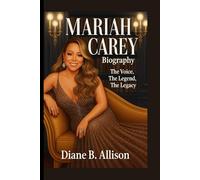 MARIAH CAREY BIOGRAPHY: The Voice, The Legend, The Legacy