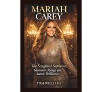 MARIAH CAREY: The Songbird Supreme: Glamour, Range and Iconic Brilliance