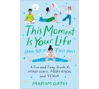 Mariam Gates This Moment Is Your Life (and So Is This One) (Copertina rigida)
