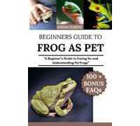 MARIAM REUBENS FROG AS PET: "A Beginner’s Guide to Caring for and Un (Tascabile)