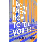 Marian Thurm I DON'T KNOW HOW TO TELL YOU THIS (Tascabile)