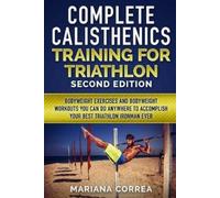 Mariana Correa COMPLETE CALISTHENICS TRAINING For TRIATHLON SECOND E (Tascabile)