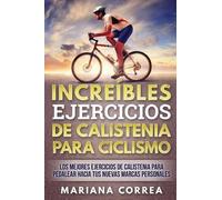Mariana Correa INCREIBLES EJERCICIOS De CALISTENIA PARA CICLISMO (Tascabile)