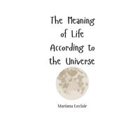 Mariana LeClair The Meaning of Life According to the Universe (Tascabile)
