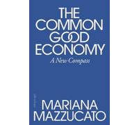 Mariana Mazzucato The Common Good Economy (Copertina rigida)