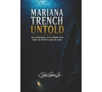 Mariana Trench Untold: 100 Astonishing, Little-Known Facts From the Deepest Place on Earth: 100 Mind-Blowing Facts About Earth's Deepest, Most Mysterious Place | 6x9 inches | 210 pages | gift