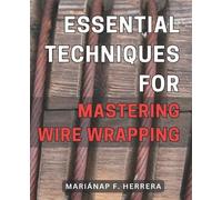 Mariánap F Herrera Essential Techniques for Mastering Wire Wrapping (Tascabile)