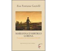 Marianna d'Asburgo Lorena. Protagonista di una storia rimossa (1770-1809)