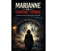 Marianne e il confine delle ombre: UN PARANORMAL THRILLER OSCURO TRA MORTI CHE PARLANO E SEGRETI CHE NON DEVONO RIEMERGERE