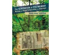 The Generation of Postmemory: Writing and Visual Culture After the Holocaust - N