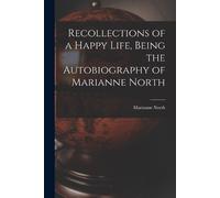 Marianne North Recollections of a Happy Life, Being the Autobiograph (Tascabile)