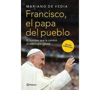 Francisco El Papa del pueblo/ Francis The People's Pope: El Hombre Que Le Cambió El Rostro a La Iglesia/ the Man Who Changed the Face of the Church