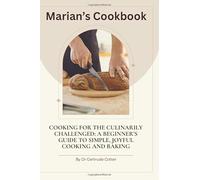 Marian's Cookbook: cooking for the Culinarily Challenged: A Beginner’s Guide to Simple, Joyful Cooking and Baking