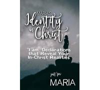 Maria's Identity in Christ: “I am” Declarations That Reveal Your In-Christ Realities