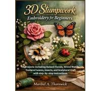 Maribel A Thornwick 3D Stumpwork Embroidery For Beginners (Tascabile)