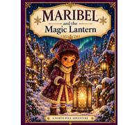 Maribel and the Magic Lantern: A North Pole Adventure