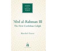 'Abd al-Rahman III: The First Cordoban Caliph (Makers of the Muslim World)