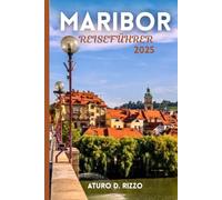 MARIBOR REISEFÜHRER 2025: Der vollständige Leitfaden für Maribors Kultur, Weinberge, Sehenswürdigkeiten und das lokale Leben in Slowenien