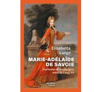 Marie-Adélaïde de Savoie: Duchesse de Bourgogne, mère de Louis XV