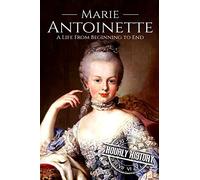 Marie Antoinette: A Life From Beginning to End: 4