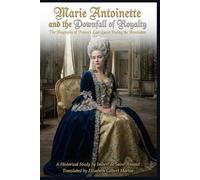 Marie Antoinette and the Downfall of Royalty By Imbert de Saint-Amand (Illustrated & Annotated): The Biography of France's Last Queen During the Revolution