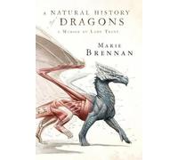 A Natural History of Dragons: A Memoir by Lady Trent (Natural History of