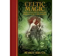 Celtic Magic: Spellcrafting With the Gods and Goddesses of the Celtic Tradition
