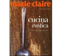 Marie Claire. Cucina rustica. La bontà del cibo genuino. Ediz. illustrata