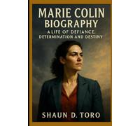 MARIE COLIN BIOGRAPHY : A LIFE OF DEFIANCE, DETERMINATION AND DESTINY: FROM QUIET BEGINNINGS TO FEARLESS IMPACT