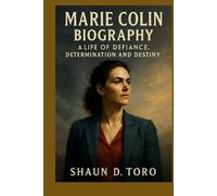 MARIE COLIN BIOGRAPHY : A LIFE OF DEFIANCE, DETERMINATION AND DESTINY: FROM QUIET BEGINNINGS TO FEARLESS IMPACT