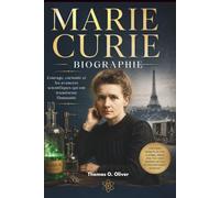 MARIE CURIE BIOGRAPHIE: Courage, curiosité et les avancées scientifiques qui ont transformé l'humanité