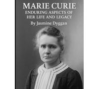 Marie Curie: Enduring Aspects of Her Life and Legacy