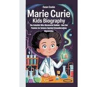 Marie Curie Kids Biography: The Scientist Who Discovered Radium - How Her Passion for Science Sparked Groundbreaking Discoveries