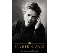 Marie Curie: La mujer que ilumino la ciencia
