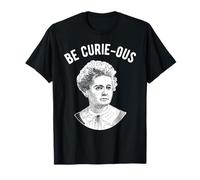 Marie Curie Pun - Essere curiosi - Donne nella scienza Maglietta