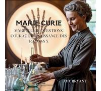 Marie Curie: Questions, Courage Et Naissance Des Rayons X: 8