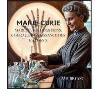 Marie Curie: Questions, Courage Et Naissance Des Rayons X: 8