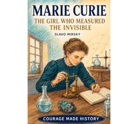 Marie Curie: The Girl Who Measured the Invisible