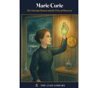 Marie Curie: The Glowing Element and the Price of Discovery